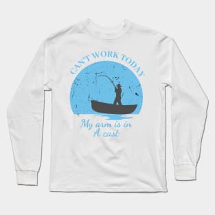 Mens Can't Work Today My Arm is in A Cast - Funny Fishing Fathers Day Gift Long Sleeve T-Shirt